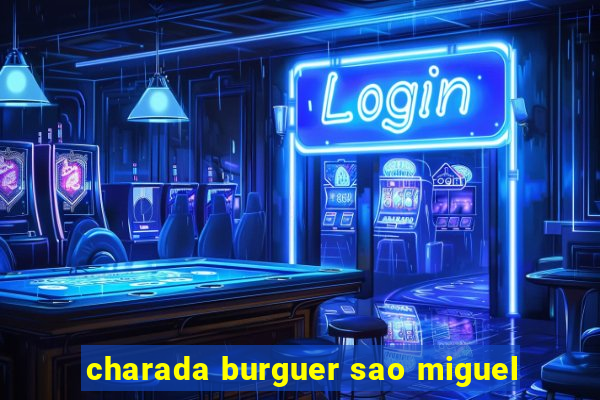 charada burguer sao miguel